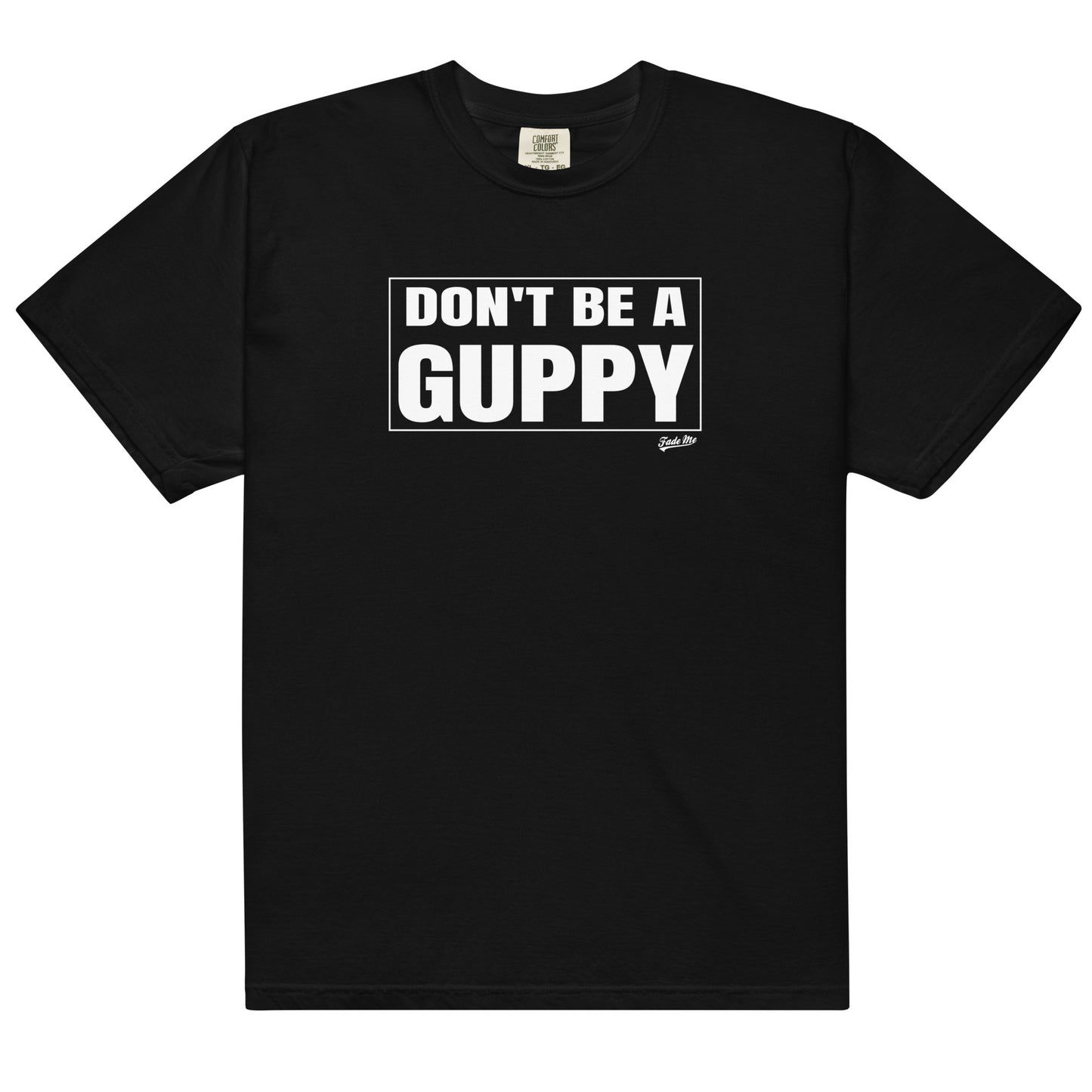 Don't Be A Guppy Tee