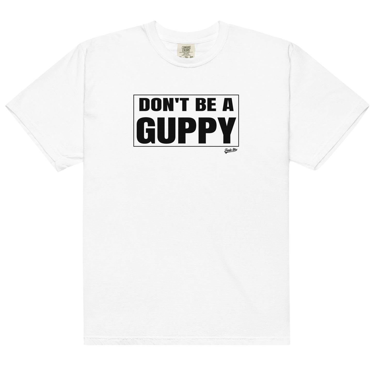 Don't Be A Guppy Tee